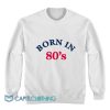 Born In 80s Sweatshirt