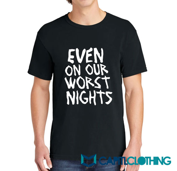 Even On Our Worst Nights Tee