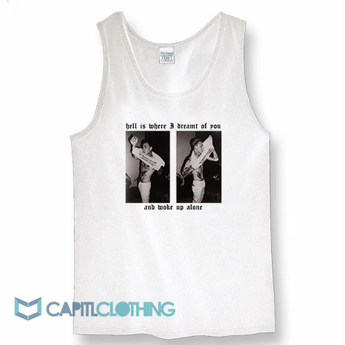Hell Is Where I Dreamt Of You And Woke Up Alone Tank Top