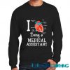 I Love Being A Medical Assistant Sweatshirt