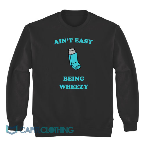 Ain't-Easy-Being-Wheezy-Sweatshirt1
