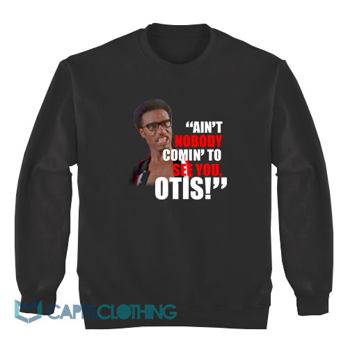 Ain't-No-Body-Comin-To-See-You-Otis-Sweatshirt1