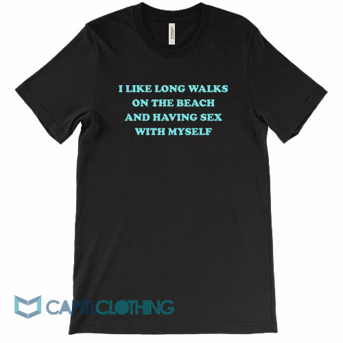 I-Like-Long-Walks-On-The-Beach-And-Having-Sex-With-My-Self-Tee