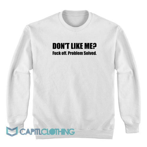 Don't-Like-Me-Fuck-Off-Problem-Solved-Sweatshirt1