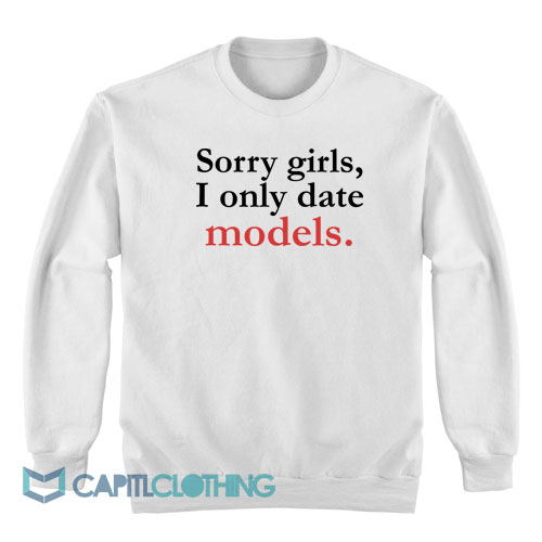 Sorry-Girls-I-Only-Date-Models-Sweatshirt1