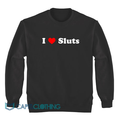 I-Love-Sluts-Sweatshirt1