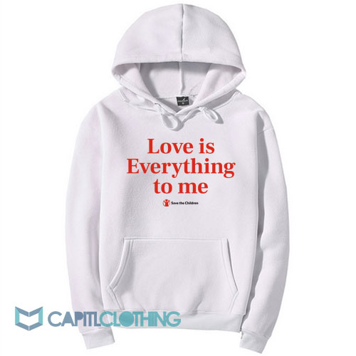 Love Is Everything To Me Save The Children Hoodie