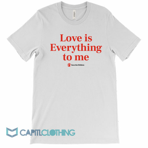 Love-Is-Everything-To-Me-Save-The-Children-Tee