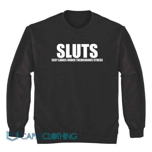 Sluts-Sexy-Ladies-Under-Tremendous-Stress-Sweatshirt1