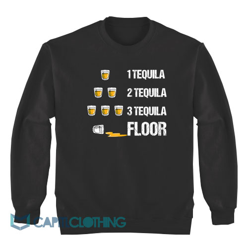 1-Tequila-2-Tequila-3-Tequila-Floor-Sweatshirt1