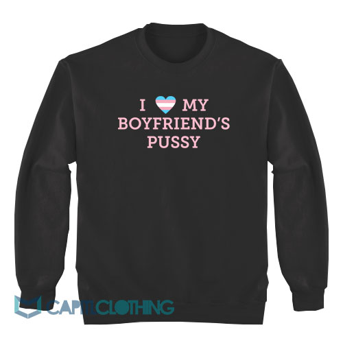 I-Love-My-Boyfriend’s-Pussys-Sweatshirt1